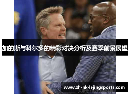 加的斯与科尔多的精彩对决分析及赛季前景展望 加的斯与科尔多的精彩对决分析及赛季前景展望