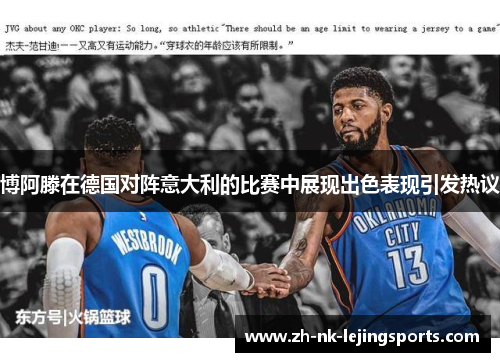 博阿滕在德国对阵意大利的比赛中展现出色表现引发热议 博阿滕在德国对阵意大利的比赛中展现出色表现引发热议