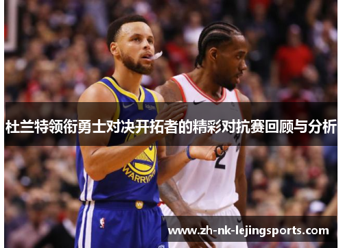 杜兰特领衔勇士对决开拓者的精彩对抗赛回顾与分析 杜兰特领衔勇士对决开拓者的精彩对抗赛回顾与分析