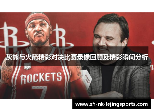 灰熊与火箭精彩对决比赛录像回顾及精彩瞬间分析 灰熊与火箭精彩对决比赛录像回顾及精彩瞬间分析